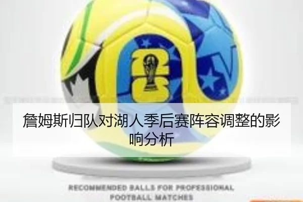 詹姆斯归队对湖人季后赛阵容调整的影响分析